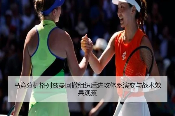 马竞分析格列兹曼回撤组织后进攻体系演变与战术效果观察