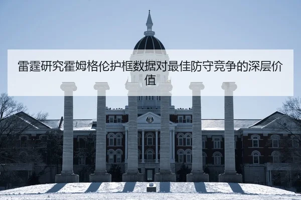 雷霆研究霍姆格伦护框数据对最佳防守竞争的深层价值 - cc7c7.app